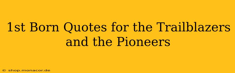 1st Born Quotes for the Trailblazers and the Pioneers