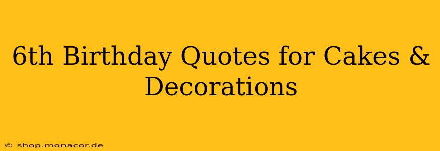 6th Birthday Quotes for Cakes & Decorations