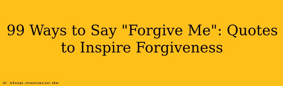 99 Ways to Say "Forgive Me": Quotes to Inspire Forgiveness