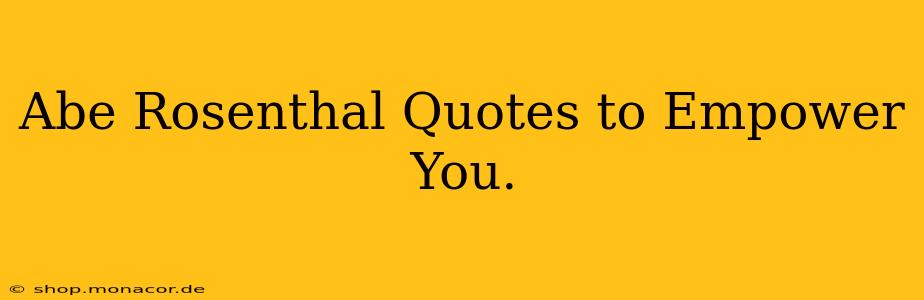 Abe Rosenthal Quotes to Empower You.