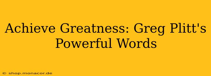 Achieve Greatness: Greg Plitt's Powerful Words