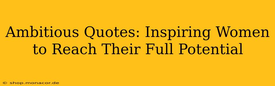 Ambitious Quotes: Inspiring Women to Reach Their Full Potential