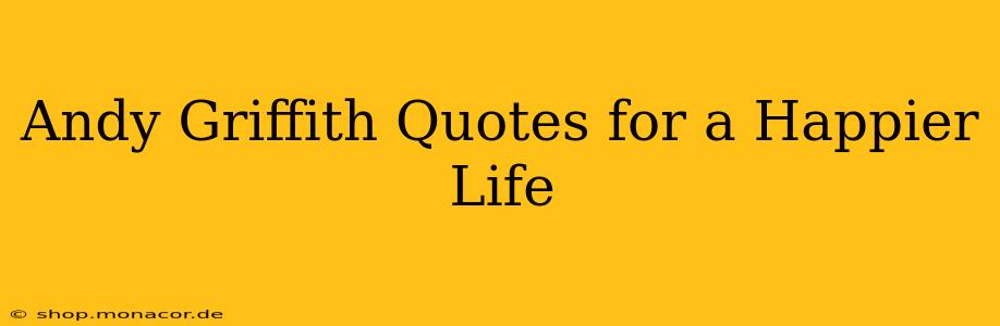 Andy Griffith Quotes for a Happier Life