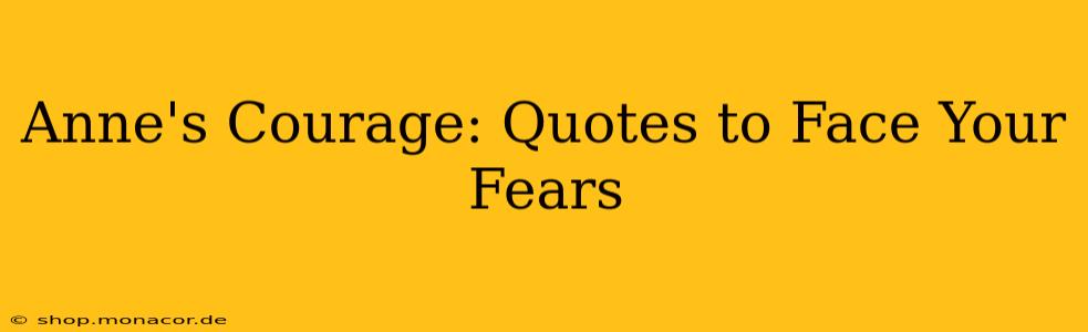 Anne's Courage: Quotes to Face Your Fears