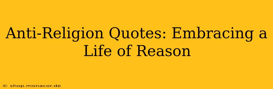 Anti-Religion Quotes: Embracing a Life of Reason