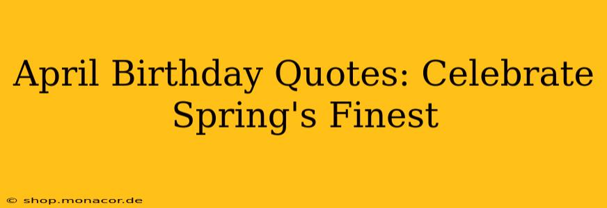 April Birthday Quotes: Celebrate Spring's Finest