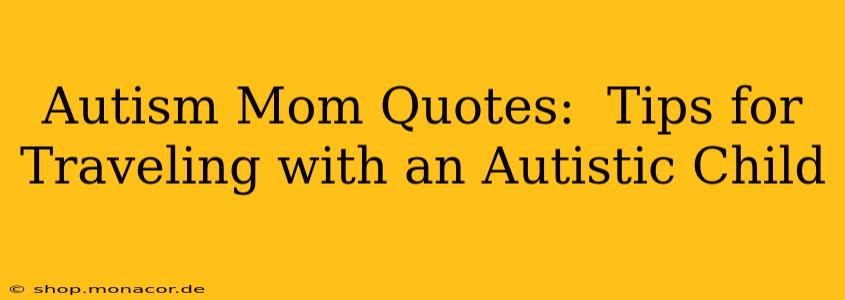 Autism Mom Quotes:  Tips for Traveling with an Autistic Child