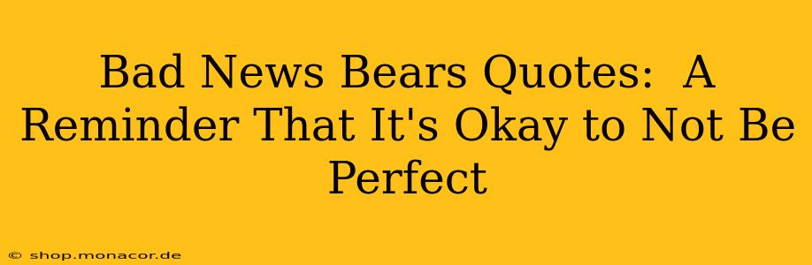 Bad News Bears Quotes:  A Reminder That It's Okay to Not Be Perfect