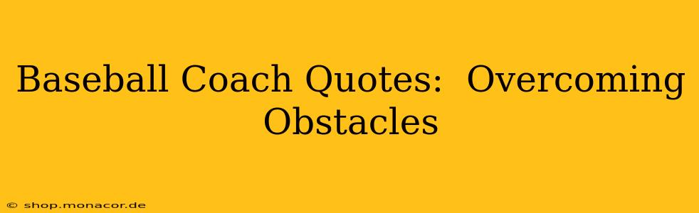 Baseball Coach Quotes:  Overcoming Obstacles