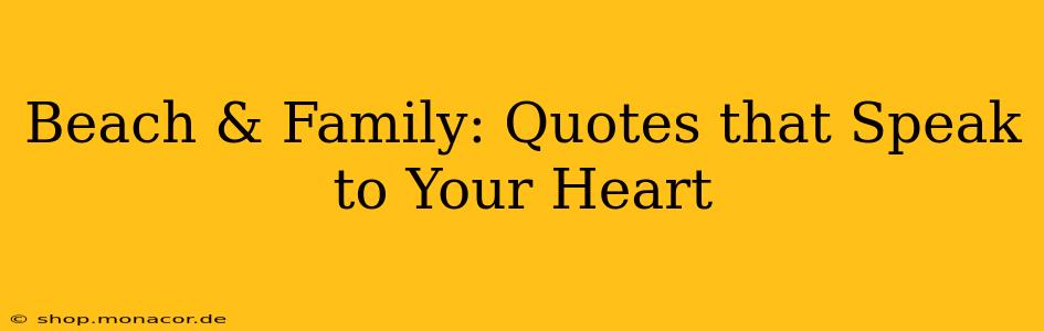 Beach & Family: Quotes that Speak to Your Heart