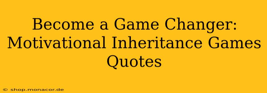 Become a Game Changer: Motivational Inheritance Games Quotes