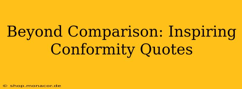 Beyond Comparison: Inspiring Conformity Quotes