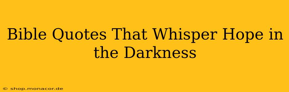 Bible Quotes That Whisper Hope in the Darkness