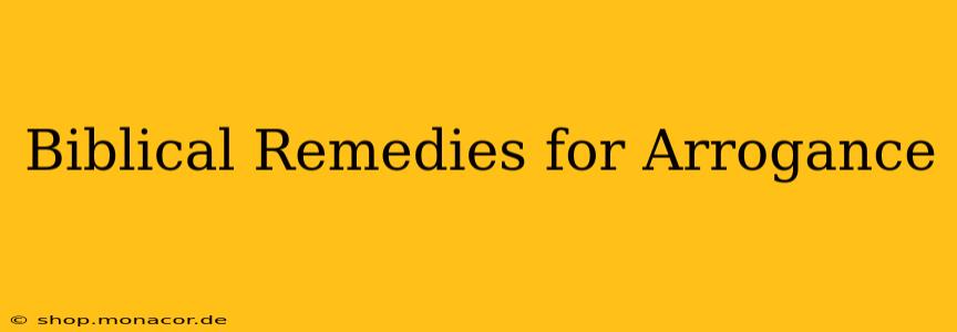 Biblical Remedies for Arrogance