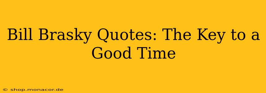 Bill Brasky Quotes: The Key to a Good Time