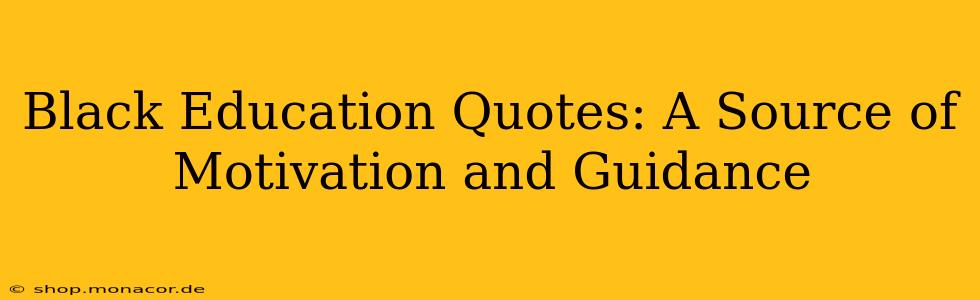 Black Education Quotes: A Source of Motivation and Guidance