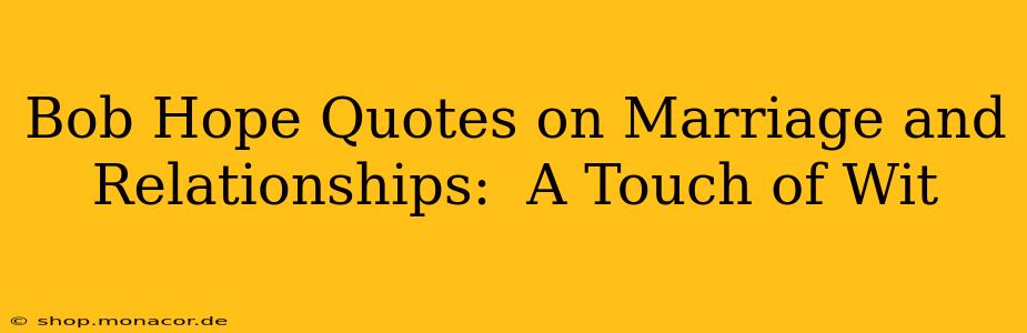 Bob Hope Quotes on Marriage and Relationships:  A Touch of Wit