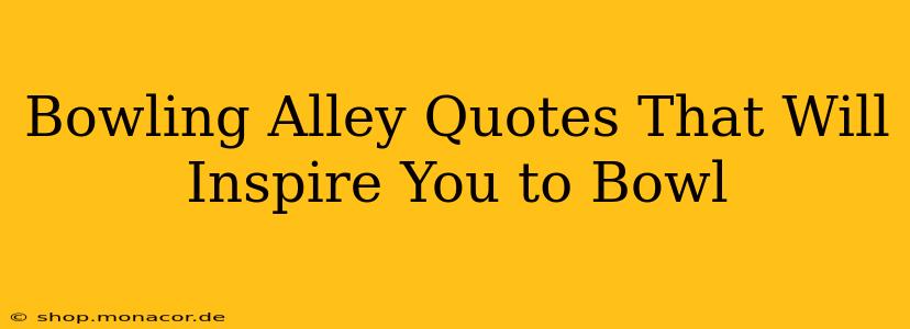 Bowling Alley Quotes That Will Inspire You to Bowl