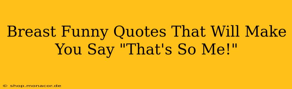 Breast Funny Quotes That Will Make You Say "That's So Me!"