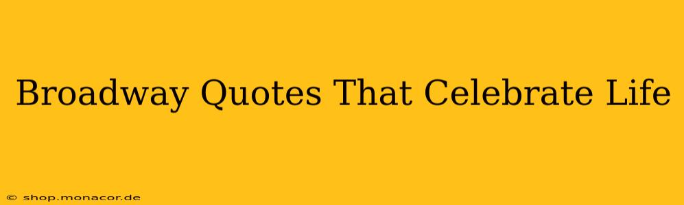 Broadway Quotes That Celebrate Life