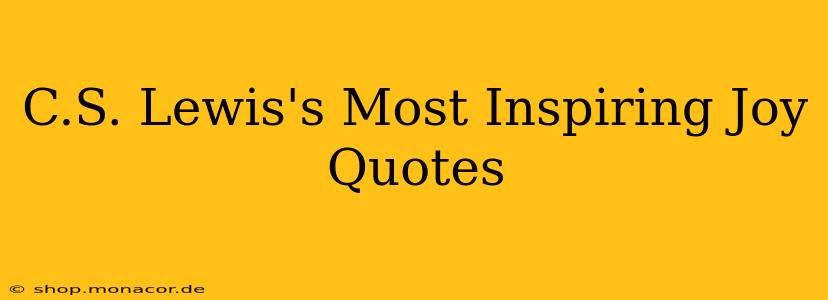 C.S. Lewis's Most Inspiring Joy Quotes
