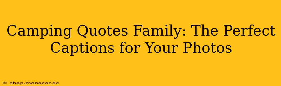 Camping Quotes Family: The Perfect Captions for Your Photos