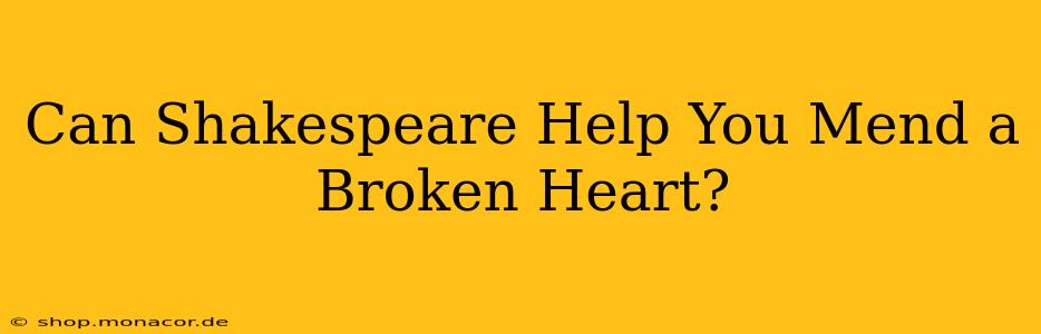 Can Shakespeare Help You Mend a Broken Heart?