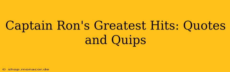 Captain Ron's Greatest Hits: Quotes and Quips