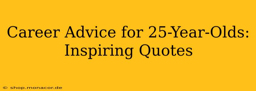 Career Advice for 25-Year-Olds: Inspiring Quotes