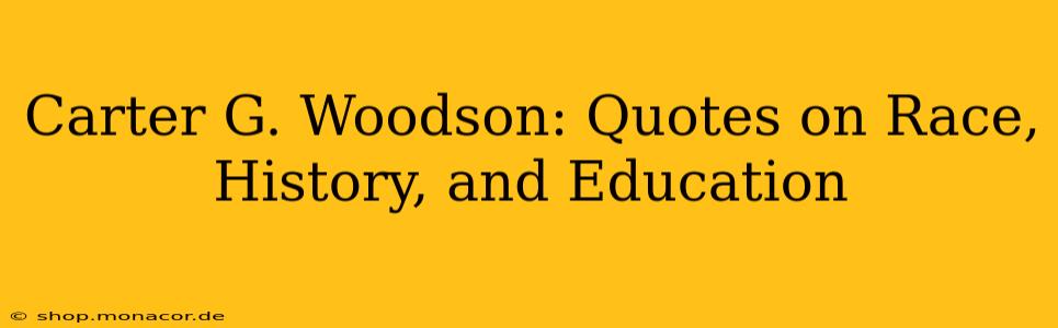 Carter G. Woodson: Quotes on Race, History, and Education