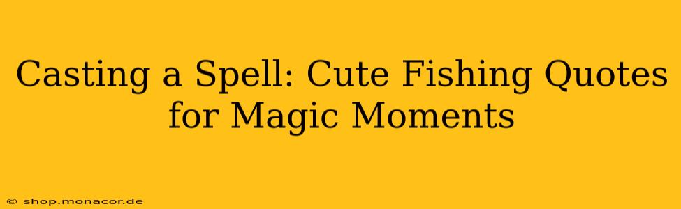 Casting a Spell: Cute Fishing Quotes for Magic Moments