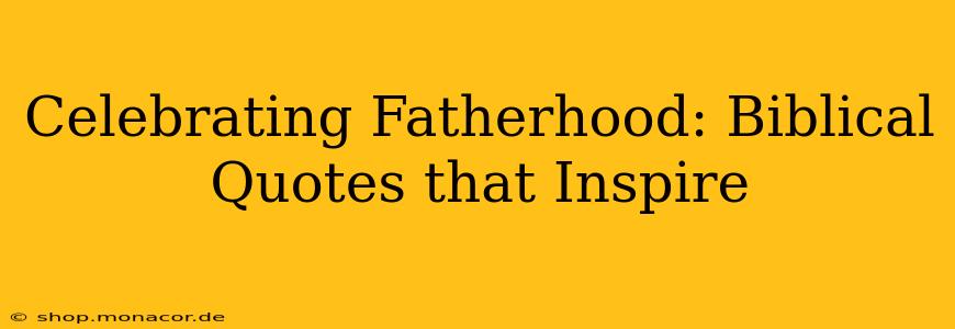 Celebrating Fatherhood: Biblical Quotes that Inspire