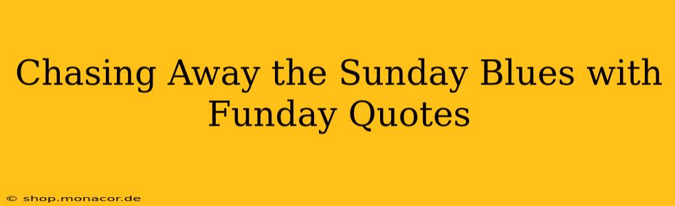 Chasing Away the Sunday Blues with Funday Quotes