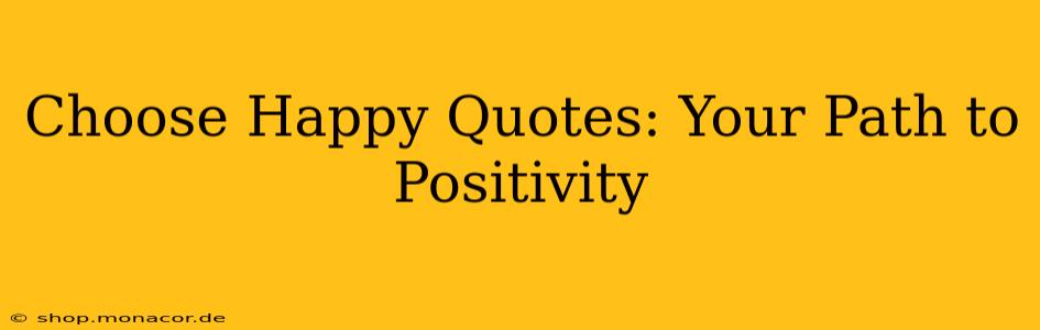 Choose Happy Quotes: Your Path to Positivity
