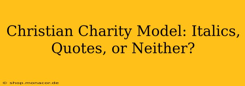 Christian Charity Model: Italics, Quotes, or Neither?