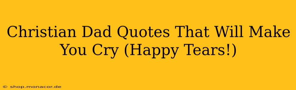 Christian Dad Quotes That Will Make You Cry (Happy Tears!)