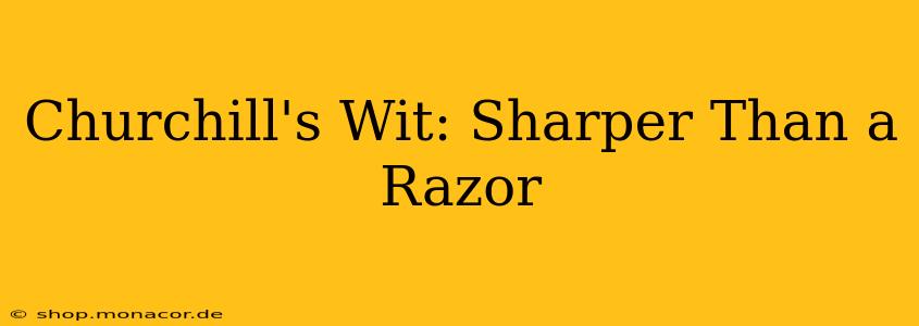 Churchill's Wit: Sharper Than a Razor