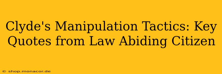 Clyde's Manipulation Tactics: Key Quotes from Law Abiding Citizen