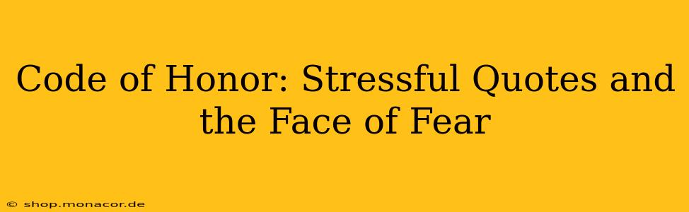 Code of Honor: Stressful Quotes and the Face of Fear