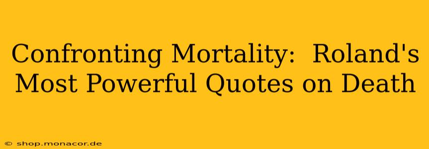 Confronting Mortality:  Roland's Most Powerful Quotes on Death