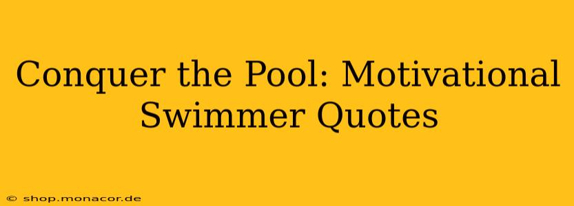 Conquer the Pool: Motivational Swimmer Quotes