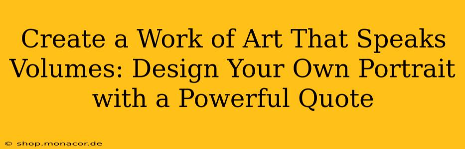 Create a Work of Art That Speaks Volumes: Design Your Own Portrait with a Powerful Quote