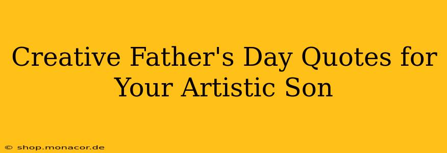 Creative Father's Day Quotes for Your Artistic Son