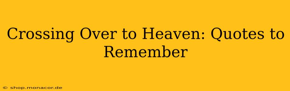 Crossing Over to Heaven: Quotes to Remember