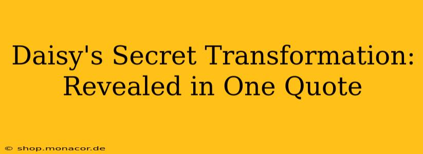 Daisy's Secret Transformation: Revealed in One Quote