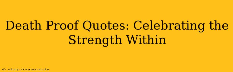 Death Proof Quotes: Celebrating the Strength Within