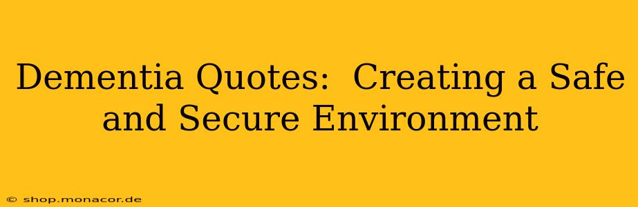 Dementia Quotes:  Creating a Safe and Secure Environment