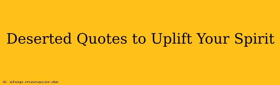Deserted Quotes to Uplift Your Spirit