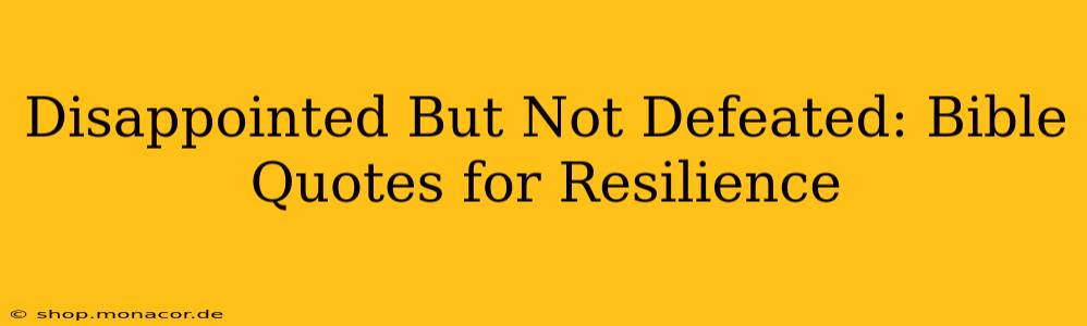 Disappointed But Not Defeated: Bible Quotes for Resilience