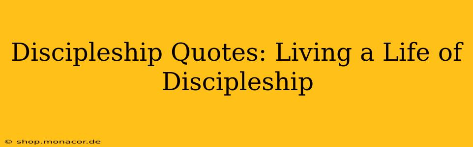 Discipleship Quotes: Living a Life of Discipleship